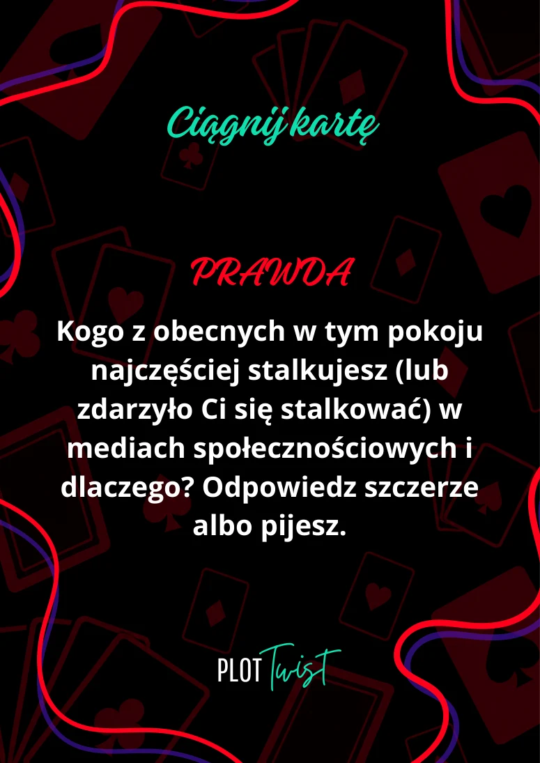 Kogo z obecnych w tym pokoju najczęściej stalkujesz (lub zdarzyło Ci się stalkować) w mediach społecznościowych i dlaczego? Odpowiedz szczerze albo pijesz.